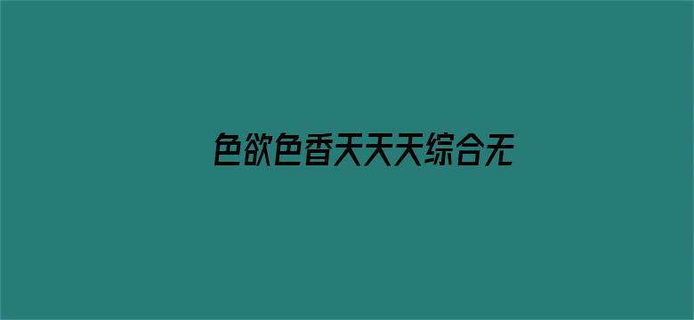 >色欲色香天天天综合无码横幅海报图